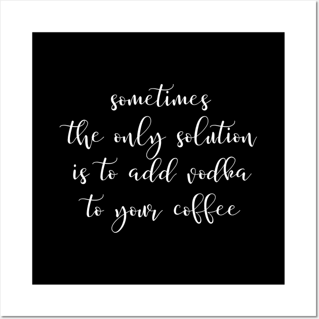 Sometimes the only solution is to add vodka to your coffee Wall Art by UnCoverDesign